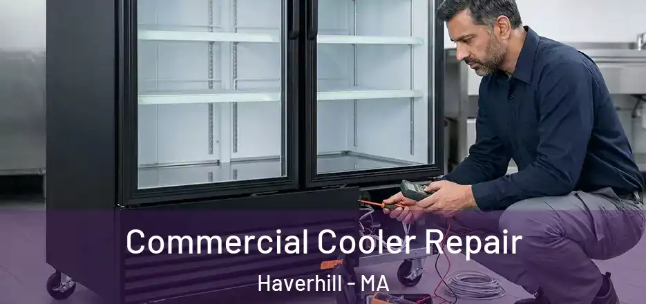 Commercial Cooler Repair Haverhill - MA
