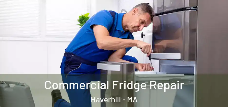 Commercial Fridge Repair Haverhill - MA