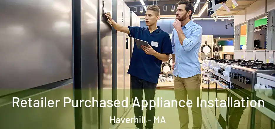 Retailer Purchased Appliance Installation Haverhill - MA